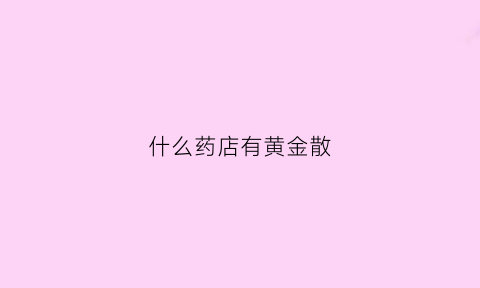 什么药店有黄金散