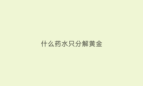 什么药水只分解黄金