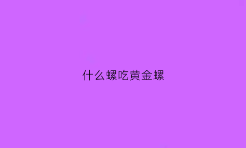 什么螺吃黄金螺(黄金螺什么地方不能吃)