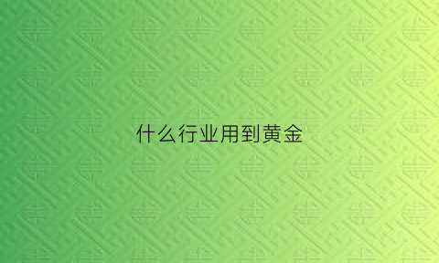 什么行业用到黄金