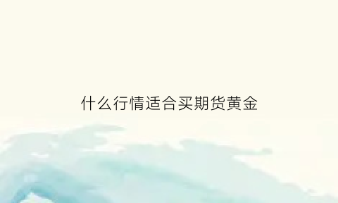 什么行情适合买期货黄金