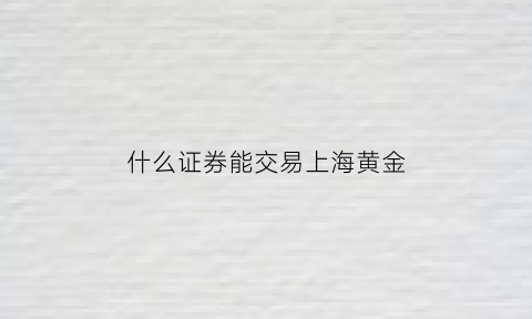 什么证券能交易上海黄金