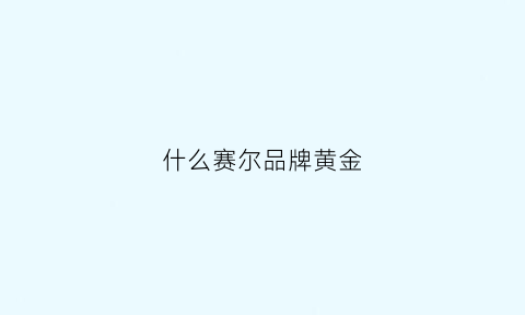 什么赛尔品牌黄金