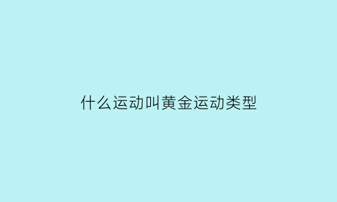 什么运动叫黄金运动类型(运动黄金时段)