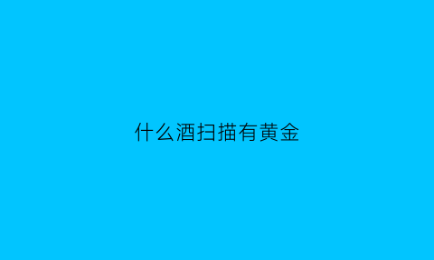 什么酒扫描有黄金