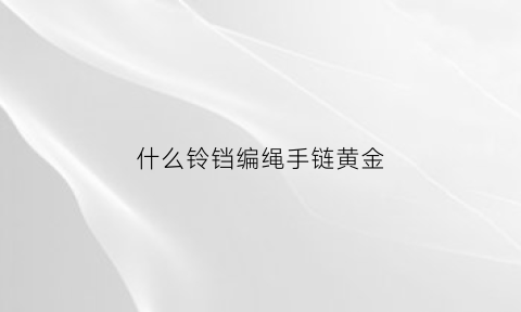 什么铃铛编绳手链黄金