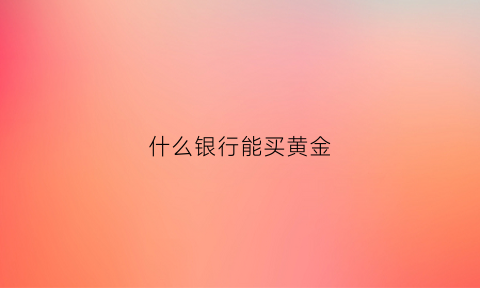 什么银行能买黄金