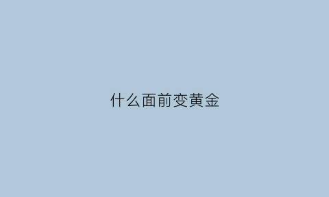 什么面前变黄金