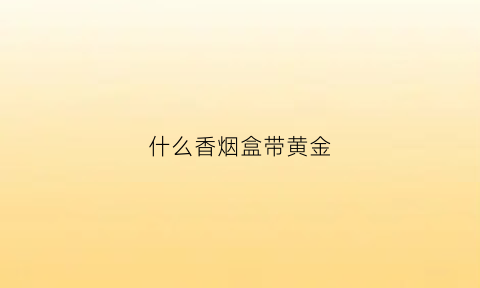 什么香烟盒带黄金