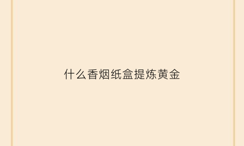 什么香烟纸盒提炼黄金