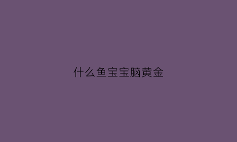 什么鱼宝宝脑黄金