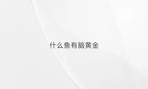 什么鱼有脑黄金