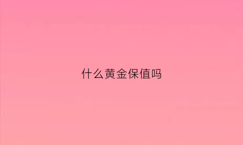 什么黄金保值吗