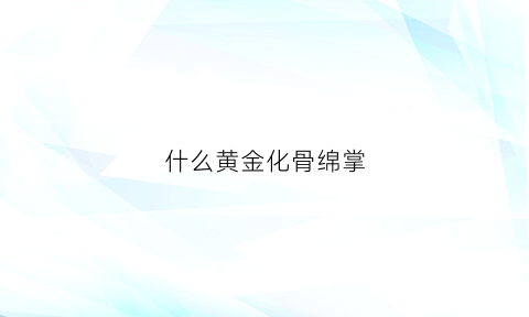 什么黄金化骨绵掌(黄金化骨绵掌是什么电影里的)