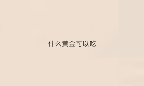 什么黄金可以吃