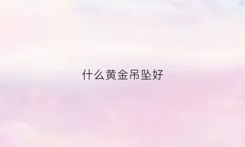 什么黄金吊坠好