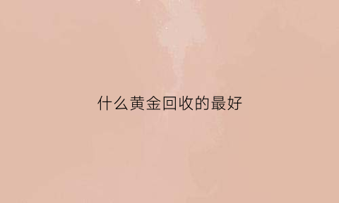 什么黄金回收的最好