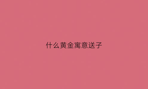 什么黄金寓意送子