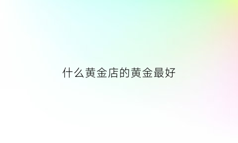 什么黄金店的黄金最好