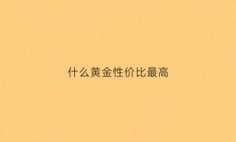 什么黄金性价比最高