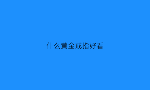 什么黄金戒指好看