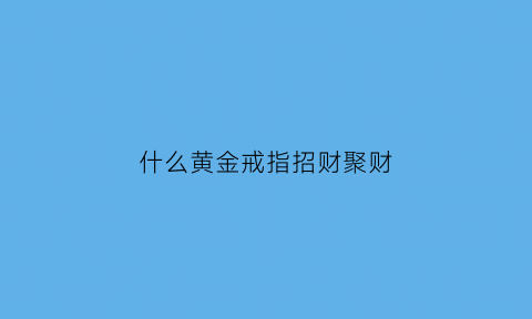 什么黄金戒指招财聚财