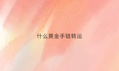 什么黄金手链转运