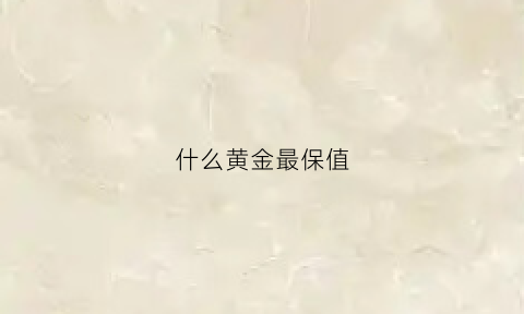 什么黄金最保值