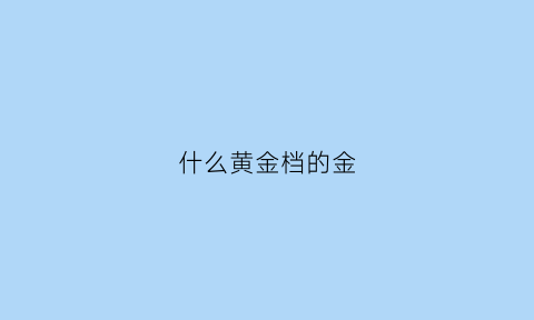 什么黄金档的金(什么黄金档的金币最多)