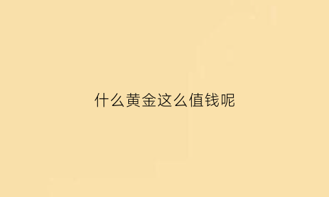 什么黄金这么值钱呢