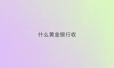 什么黄金银行收