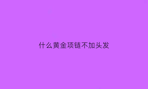 什么黄金项链不加头发