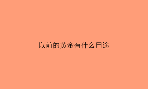 以前的黄金有什么用途