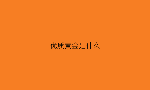 优质黄金是什么