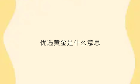 优选黄金是什么意思