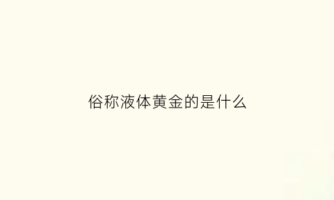 俗称液体黄金的是什么