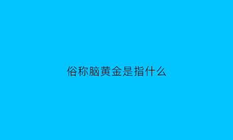 俗称脑黄金是指什么