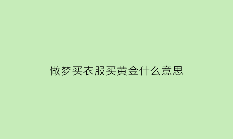 做梦买衣服买黄金什么意思