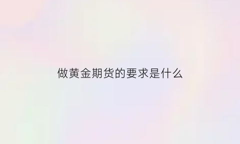 做黄金期货的要求是什么