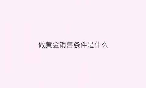 做黄金销售条件是什么