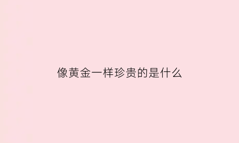 像黄金一样珍贵的是什么