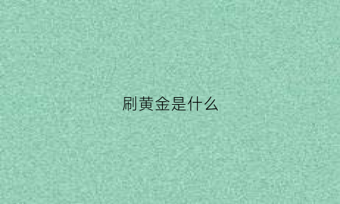 刷黄金是什么