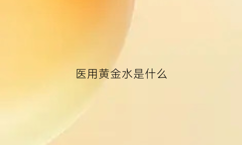 医用黄金水是什么