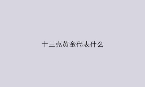 十三克黄金代表什么