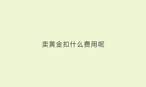 卖黄金扣什么费用呢