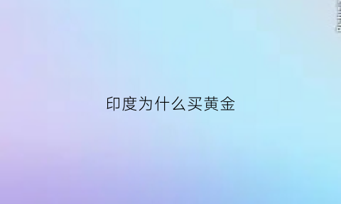 印度为什么买黄金(印度穷吗为什么还佩戴黄金)