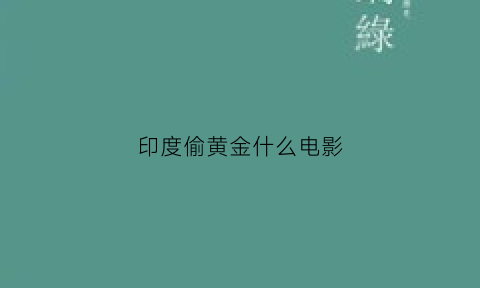 印度偷黄金什么电影(印度偷黄金的电影名字)