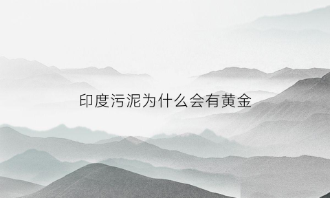 印度污泥为什么会有黄金