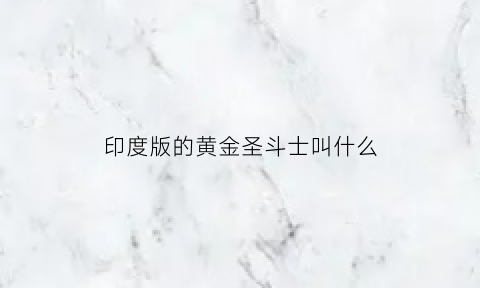 印度版的黄金圣斗士叫什么(印度土豪黄金)