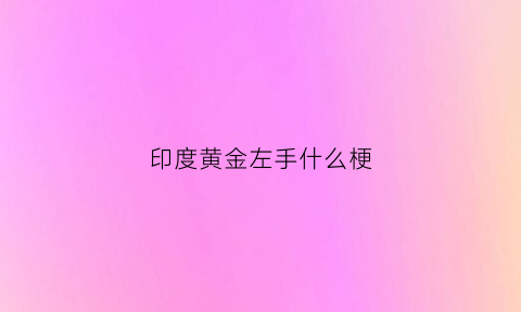 印度黄金左手什么梗